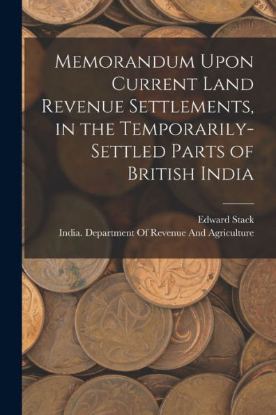Memorandum Upon Current Land Revenue Settlements, In The Temporarily-Settled Parts Of British India - 9781017631180