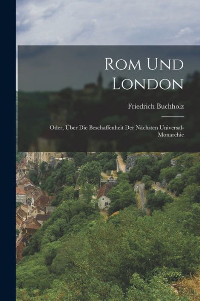 Rom Und London: Oder, Über Die Beschaffenheit Der Nächsten Universal-Monarchie (German Edition) - 9781017631333