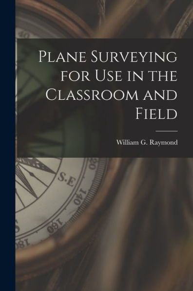 Plane Surveying For Use In The Classroom And Field - 9781017631708
