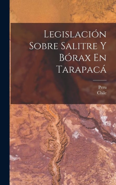 Legislación Sobre Salitre Y Bórax En Tarapacá (Spanish Edition) - 9781017631715