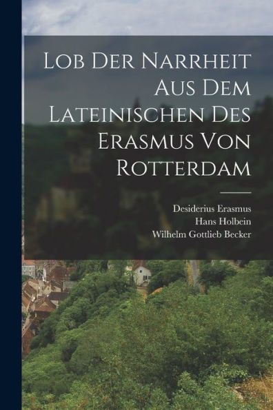 Lob Der Narrheit Aus Dem Lateinischen Des Erasmus Von Rotterdam (German Edition) - 9781017631784