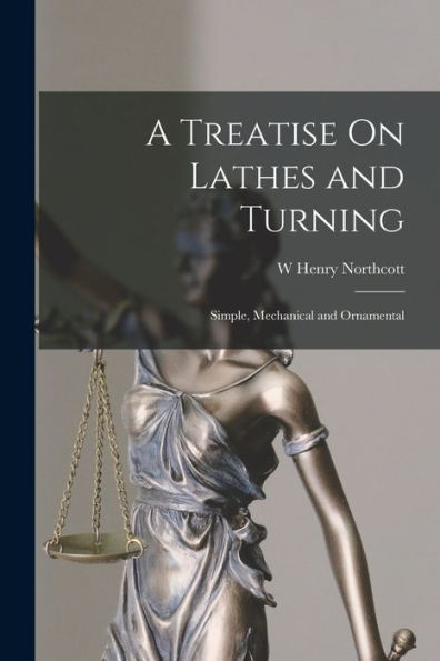 A Treatise On Lathes And Turning: Simple, Mechanical And Ornamental - 9781017631838