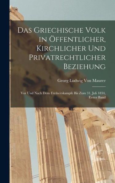 Das Griechische Volk In Öffentlicher, Kirchlicher Und Privatrechtlicher Beziehung: Vor Und Nach Dem Freiheitskampfe Bis Zum 31. Juli 1834, Erster Band (German Edition) - 9781017632651
