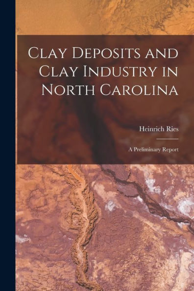 Clay Deposits And Clay Industry In North Carolina: A Preliminary Report - 9781017633443