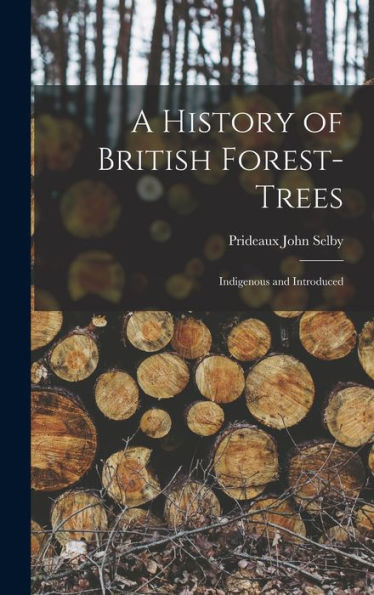 A History Of British Forest-Trees: Indigenous And Introduced