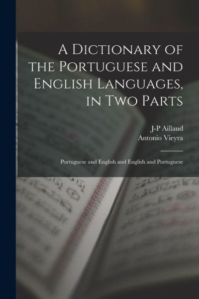 A Dictionary Of The Portuguese And English Languages, In Two Parts: Portuguese And English And English And Portuguese - 9781017633641
