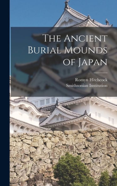 The Ancient Burial Mounds Of Japan - 9781017634099