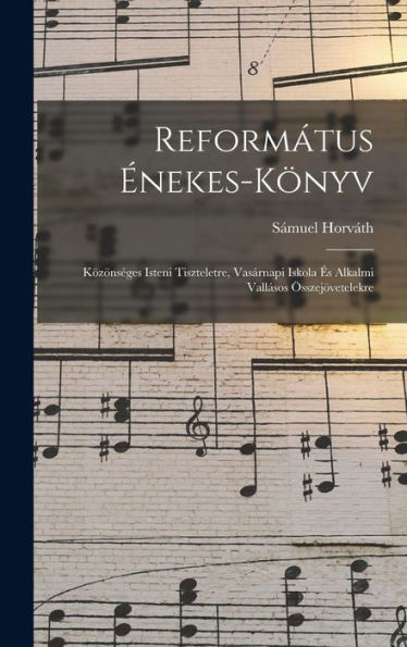 Református Énekes-Könyv: Közönséges Isteni Tiszteletre, Vasárnapi Iskola És Alkalmi Vallásos Összejövetelekre (Hungarian Edition) - 9781017634228