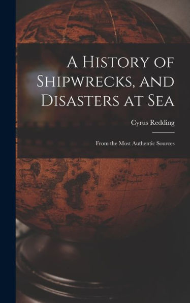 A History Of Shipwrecks, And Disasters At Sea: From The Most Authentic Sources - 9781017634488