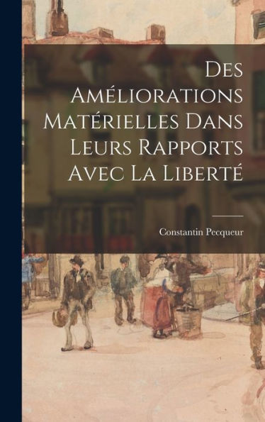 Des Améliorations Matérielles Dans Leurs Rapports Avec La Liberté (French Edition) - 9781017634518
