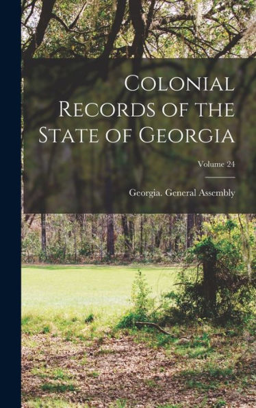 Colonial Records Of The State Of Georgia; Volume 24 - 9781017634563