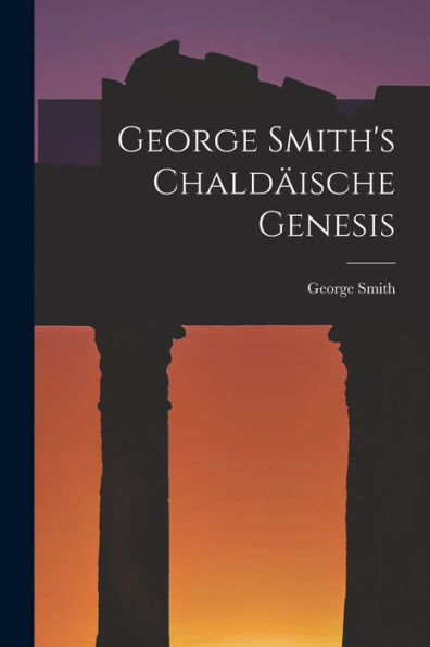 George Smith's Chaldäische Genesis (German Edition) - 9781017635195