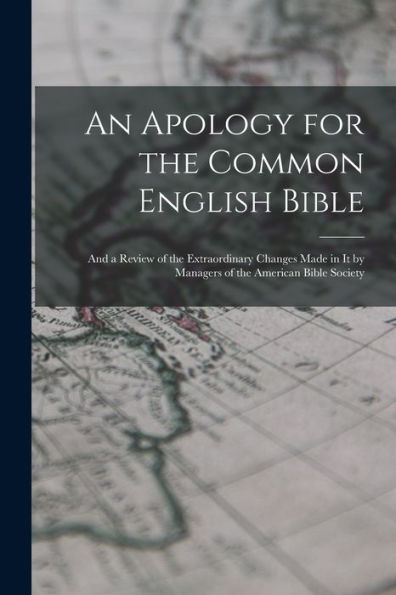 An Apology For The Common English Bible; And A Review Of The Extraordinary Changes Made In It By Managers Of The American Bible Society - 9781017635324