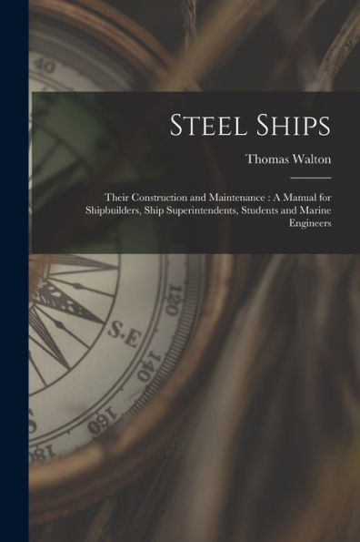 Steel Ships: Their Construction And Maintenance: A Manual For Shipbuilders, Ship Superintendents, Students And Marine Engineers - 9781017635393