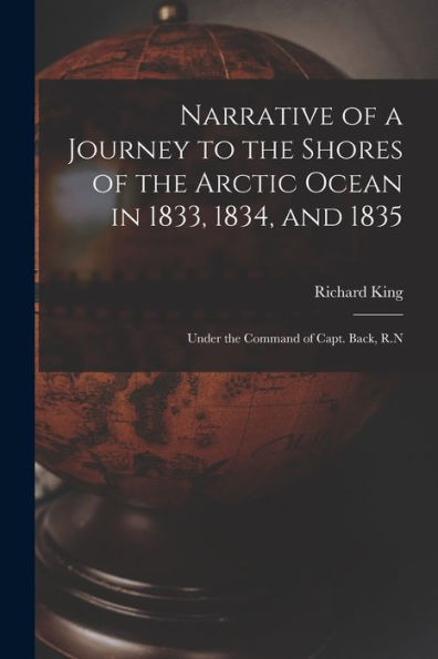 Narrative Of A Journey To The Shores Of The Arctic Ocean In 1833, 1834, And 1835: Under The Command Of Capt. Back, R.N - 9781017635638