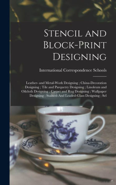 Stencil And Block-Print Designing; Leather- And Metal-Work Designing; China-Decoration Designing; Tile And Parquetry Designing; Linoleum And Oilcloth ... Stained-And Leaded-Glass Designing; Sel - 9781017635911