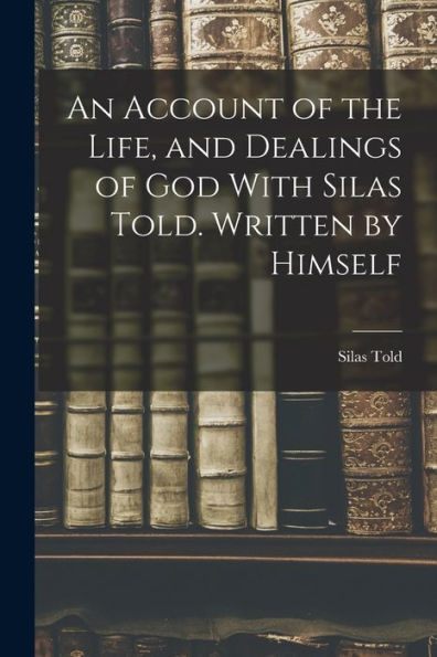 An Account Of The Life, And Dealings Of God With Silas Told. Written By Himself - 9781017635973