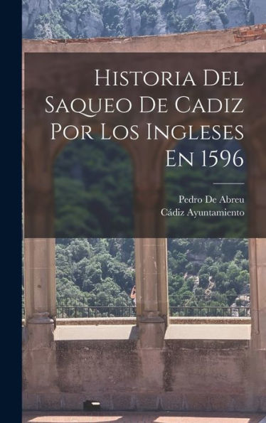 Historia Del Saqueo De Cadiz Por Los Ingleses En 1596 (Spanish Edition) - 9781017636154