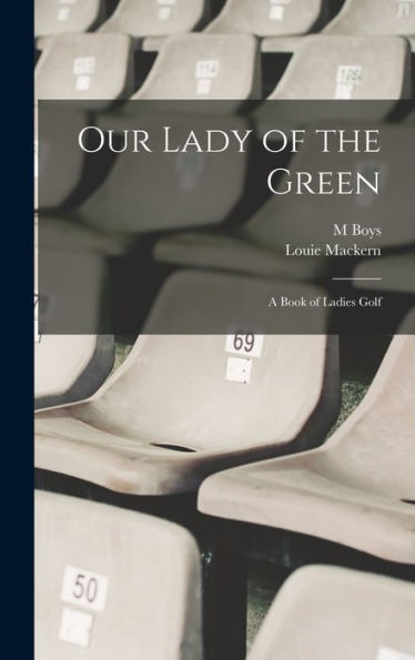 Our Lady Of The Green: A Book Of Ladies Golf - 9781017636246