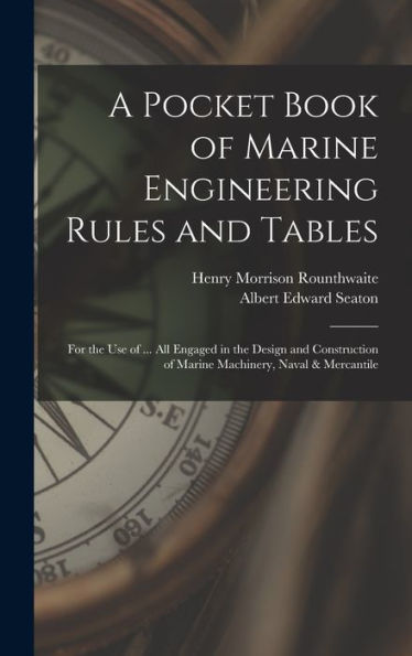 A Pocket Book Of Marine Engineering Rules And Tables: For The Use Of ... All Engaged In The Design And Construction Of Marine Machinery, Naval & Mercantile - 9781017636673