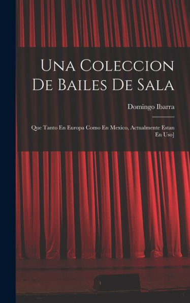 Una Coleccion De Bailes De Sala: Que Tanto En Europa Como En Mexico, Actualmente Estan En Uso] (Spanish Edition)