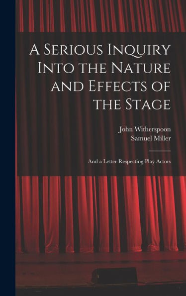 A Serious Inquiry Into The Nature And Effects Of The Stage: And A Letter Respecting Play Actors