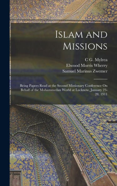 Islam And Missions: Being Papers Read At The Second Missionary Conference On Behalf Of The Mohammedan World At Lucknow, January 23-28, 1911