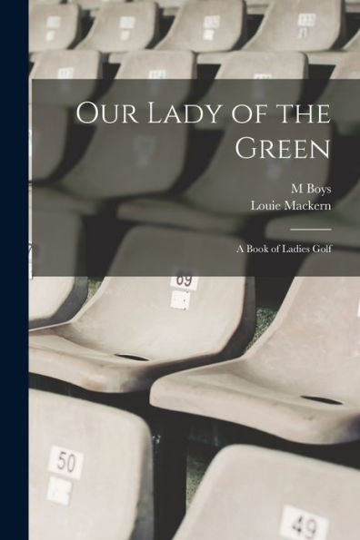 Our Lady Of The Green: A Book Of Ladies Golf - 9781017640892
