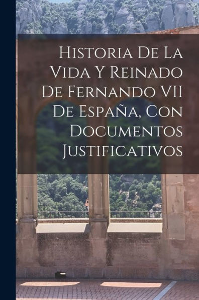 Historia De La Vida Y Reinado De Fernando Vii De España, Con Documentos Justificativos (Spanish Edition) - 9781017641622