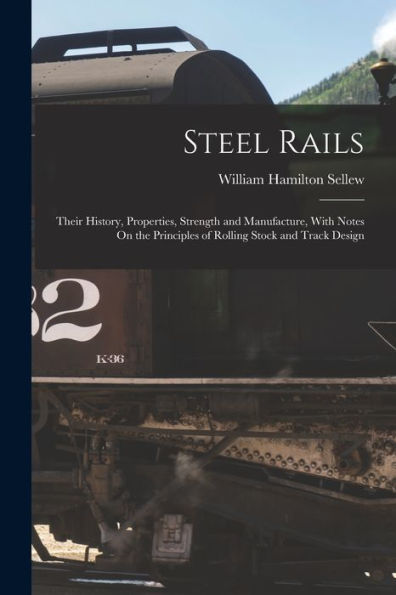 Steel Rails: Their History, Properties, Strength And Manufacture, With Notes On The Principles Of Rolling Stock And Track Design - 9781017641639