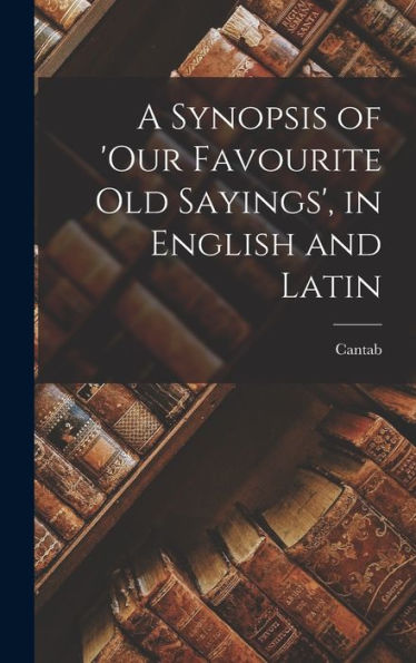 A Synopsis Of 'Our Favourite Old Sayings', In English And Latin - 9781017641905