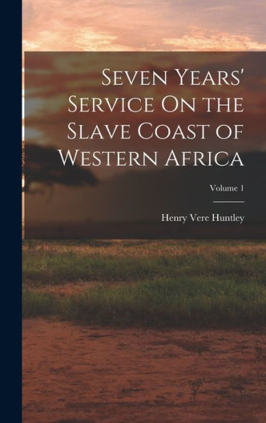 Seven Years' Service On The Slave Coast Of Western Africa; Volume 1 - 9781017642230