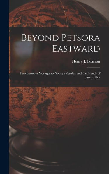 Beyond Petsora Eastward: Two Summer Voyages To Novaya Zemlya And The Islands Of Barents Sea - 9781017642599