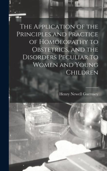 The Application Of The Principles And Practice Of Homoeopathy To Obstetrics, And The Disorders Peculiar To Women And Young Children - 9781017642759