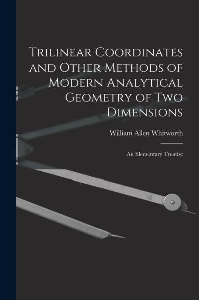 Trilinear Coordinates And Other Methods Of Modern Analytical Geometry Of Two Dimensions: An Elementary Treatise - 9781017645781