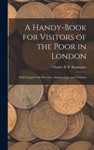 A Handy-Book For Visitors Of The Poor In London: With Chapters On Poor Law, Sanitary Law, And Charities - 9781017645989