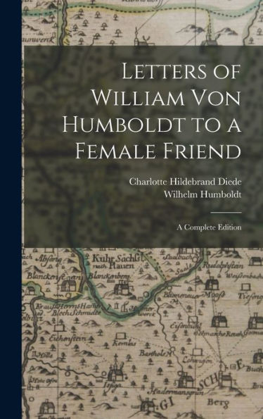 Letters Of William Von Humboldt To A Female Friend: A Complete Edition - 9781017646481