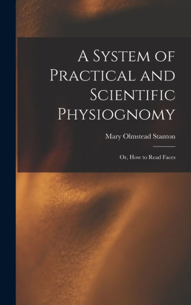 A System Of Practical And Scientific Physiognomy: Or, How To Read Faces - 9781017646658