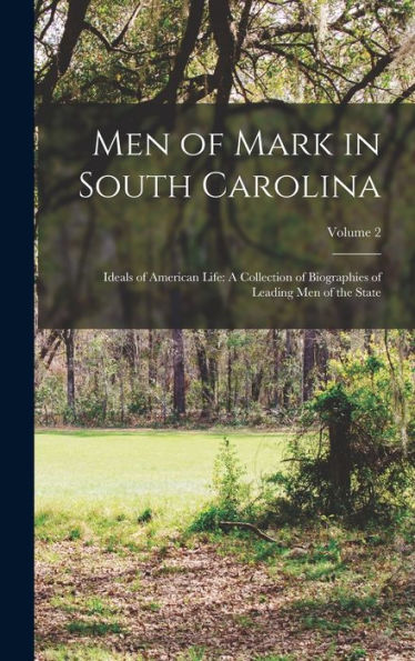 Men Of Mark In South Carolina: Ideals Of American Life: A Collection Of Biographies Of Leading Men Of The State; Volume 2 - 9781017646672