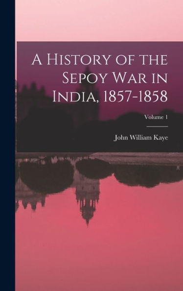 A History Of The Sepoy War In India, 1857-1858; Volume 1 - 9781017646719
