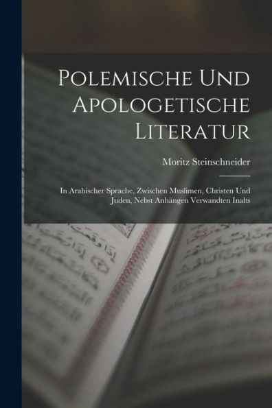 Polemische Und Apologetische Literatur: In Arabischer Sprache, Zwischen Muslimen, Christen Und Juden, Nebst Anhängen Verwandten Inalts (German Edition) - 9781017647112