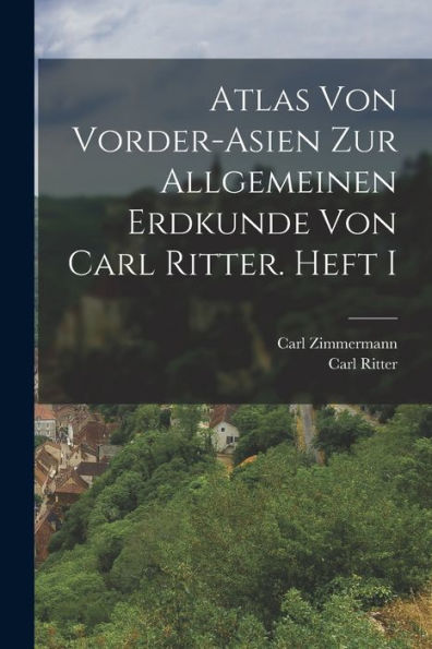 Atlas Von Vorder-Asien Zur Allgemeinen Erdkunde Von Carl Ritter. Heft I (German Edition) - 9781017647204