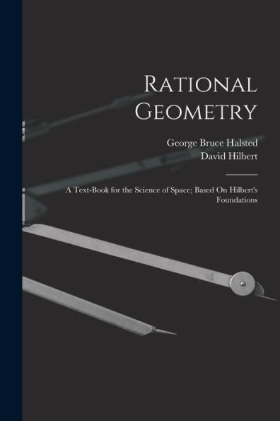 Rational Geometry: A Text-Book For The Science Of Space; Based On Hilbert's Foundations