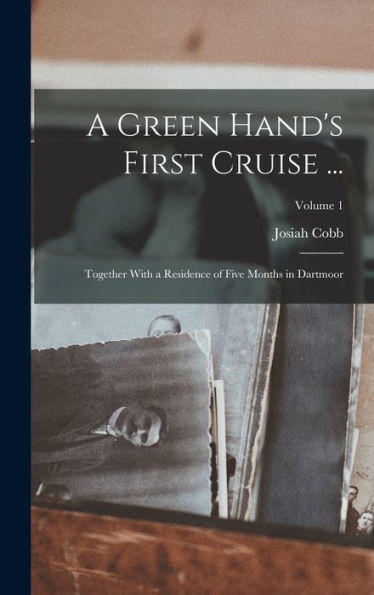 A Green Hand's First Cruise ...: Together With A Residence Of Five Months In Dartmoor; Volume 1 - 9781017647693