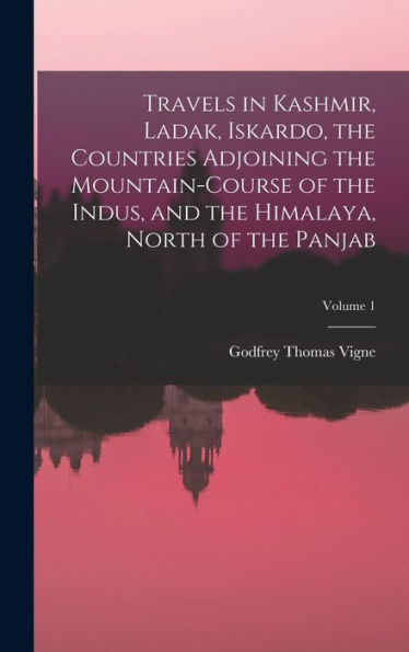 Travels In Kashmir, Ladak, Iskardo, The Countries Adjoining The Mountain-Course Of The Indus, And The Himalaya, North Of The Panjab; Volume 1 - 9781017647921