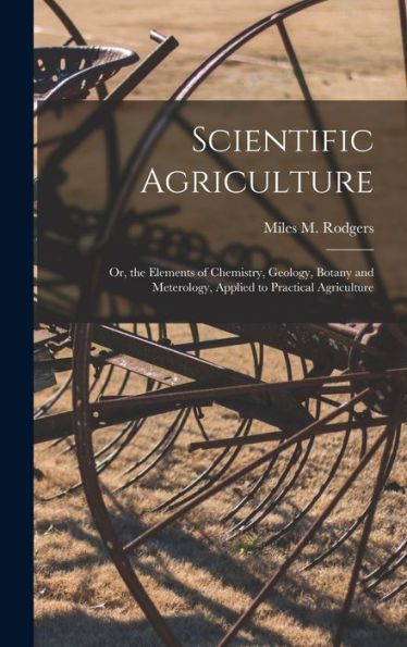 Scientific Agriculture: Or, The Elements Of Chemistry, Geology, Botany And Meterology, Applied To Practical Agriculture - 9781017648065