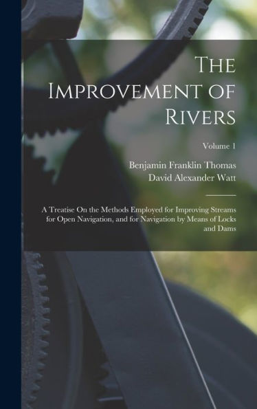 The Improvement Of Rivers: A Treatise On The Methods Employed For Improving Streams For Open Navigation, And For Navigation By Means Of Locks And Dams; Volume 1 - 9781017648638