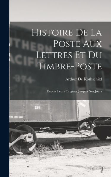 Histoire De La Poste Aux Lettres Et Du Timbre-Poste: Depuis Leurs Origines Jusqu'À Nos Jours (French Edition)