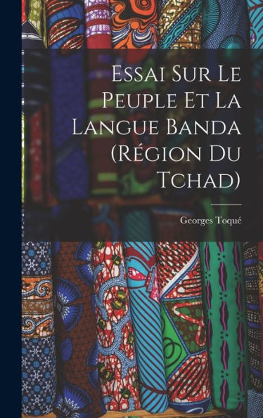 Essai Sur Le Peuple Et La Langue Banda (Région Du Tchad) (French Edition) - 9781017650419
