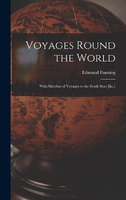 Voyages Round The World: With Sketches Of Voyages To The South Seas [&C.] - 9781017650471